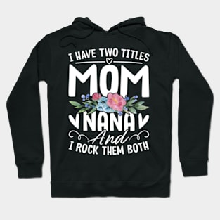 I Have Two Titles Mom And Nana Grandma Mothers Day Hoodie